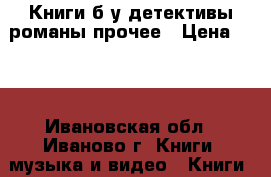 Книги б/у детективы романы прочее › Цена ­ 50 - Ивановская обл., Иваново г. Книги, музыка и видео » Книги, журналы   